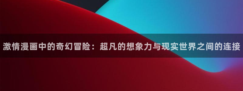 漫画之家重生之道：激情漫画中的奇幻冒险：超凡的想象力与现实世界之间的连接