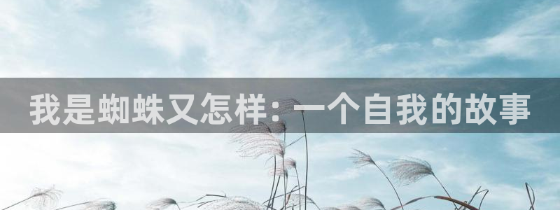 漫画之家app官网入口：我是蜘蛛又怎样: 一个自我的故事